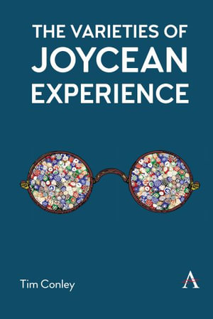 The Varieties of Joycean Experience : Anthem Irish Studies - Tim Conley