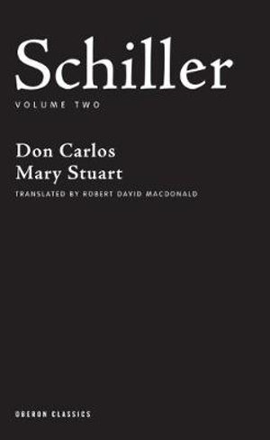 Schiller : Volume Two: Don Carlos; Mary Stuart - Friedrich Schiller