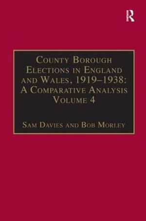 County Borough Elections in England and Wales, 1919-1938 : A Comparative Analysis: Volume 4: Exeter - Hull - Sam Davies