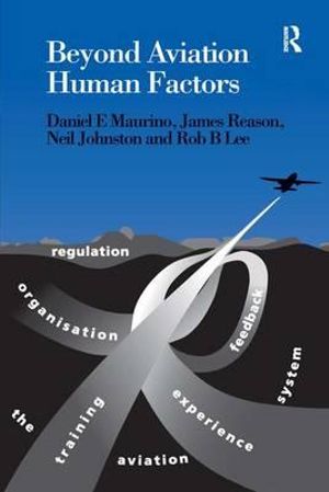 Beyond Aviation Human Factors : Safety in High Technology Systems - Daniel E. Maurino