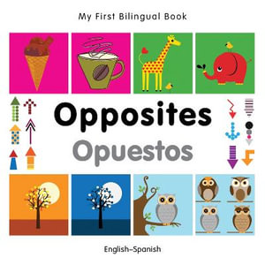 My First Bilingual BookOpposites (EnglishSpanish) : My First Bilingual Book - Milet Publishing