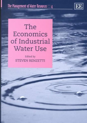 The Economics of Industrial Water Use : The Management of Water Resources series - Steven Renzetti