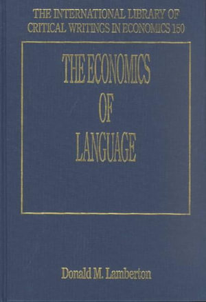 The Economics of Language : The International Library of Critical Writings in Economics series - Donald M. Lamberton