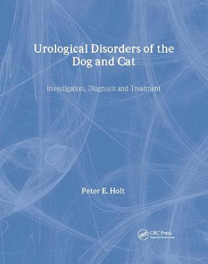 Urological Disorders of the Dog and Cat : Investigation, Diagnosis, Treatment - Peter Holt