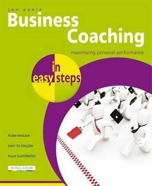 Business Coaching in Easy Steps : Maximizing Personal Performance : In Easy Steps - Jon Poole