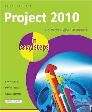 Project 2010 in Easy Steps : Also Covers Project Management : In Easy Steps - John Carroll