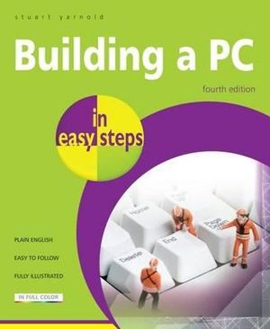 Building a PC In Easy Steps : Covers Windows 8 - Stuart Yarnold