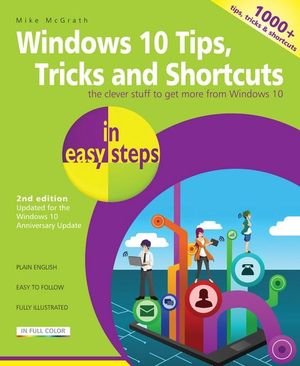 Windows 10 Tips, Tricks & Shortcuts in easy steps : Covers the Windows 10 Anniversary Update - Mike McGrath