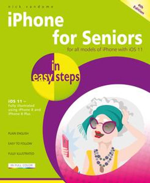 iPhone for Seniors in easy steps, 4th Edition : Covers all models of iPhone with iOS 11 - Nick Vandome