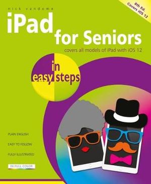 iPad for Seniors in easy steps : Covers iOS 12 - Nick Vandome