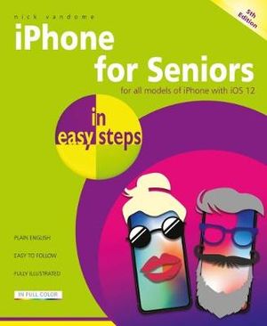 iPhone for Seniors in easy steps : Covers iOS 12 : 5th Edition - Nick Vandome