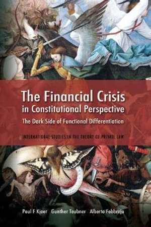 The Financial Crisis in Constitutional Perspective : The Dark Side of Functional Differentiation - Poul F. Kjaer