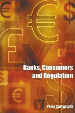 Banks, Consumers and Regulation - Peter Cartwright