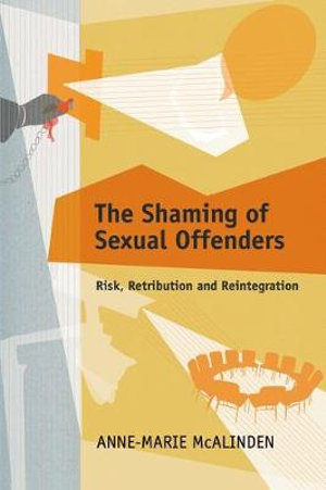 The Shaming of Sexual Offenders : Risk, Retribution and Reintegration - Anne-Marie McAlinden