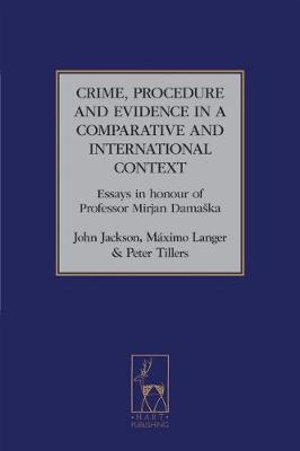 Crime, Procedure and Evidence in a Comparative and International Context :  Essays in Honour of Professor Mirjan Damaska - John D. Jackson