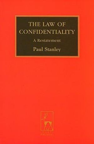 The Law of Confidentiality : A Restatement :  A Restatement - Paul Stanley Qc