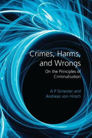 Crimes, Harms, and Wrongs : On the Principles of Criminalisation - A. P. Simester