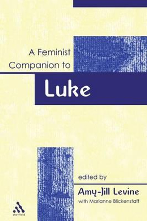 A Feminist Companion to Luke (Feminist Companion to the New Testament and Early Christian Writings) : Feminist Companion to the New Testament and Early Christian - Amy-Jill Levine