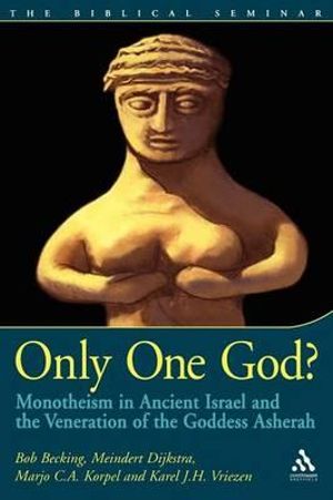 Only One God? : Monotheism in Ancient Israel and the Veneration of the Goddess Asherah - Bob Becking