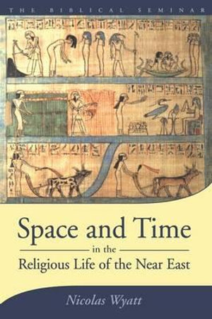 Space and Time in the Religious Life of the Near East : Biblical Seminar - Nicolas Wyatt