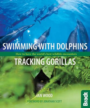 Swimming with Dolphins, Tracking Gorillas : How to have the world's best wildlife encounters - IAN WOOD