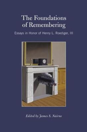 The Foundations of Remembering : Essays in Honor of Henry L. Roediger, III - James S. Nairne