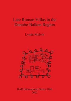 Late Roman Villas in the Danube-Balkan Region : BAR International Series - Lynda Mulvin