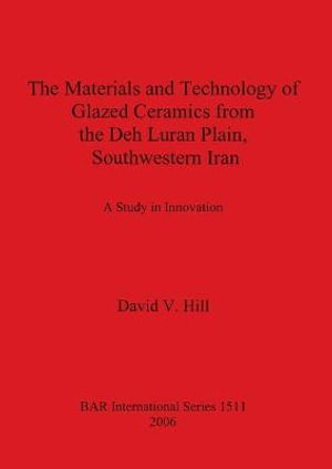 The Materials and Technology of Glazed Ceramics from the Deh Luran Plain, Southwestern Iran : A Study in Innovation - David V. Hill