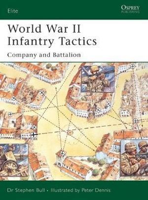 World War II Infantry Tactics : Company and Battalion - Stephen Bull