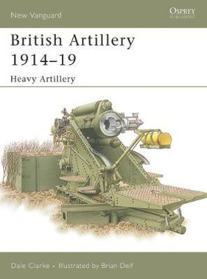 British Artillery 1914-19 : Heavy Artillery - Dale Clarke