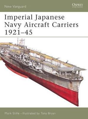 Imperial Japanese Navy Aircraft Carriers 1921-45 : New Vanguard - Mark Stille