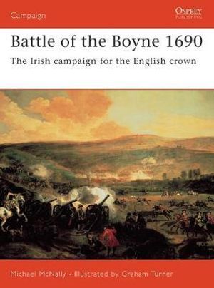 Battle of the Boyne 1690 : The Irish campaign for the English crown - Michael McNally