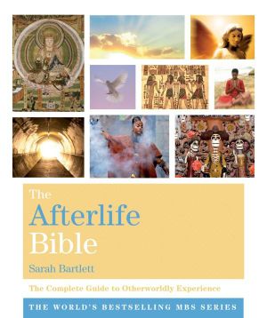 The Afterlife Bible : The Complete Guide to Otherworldly Experience - Sarah Bartlett