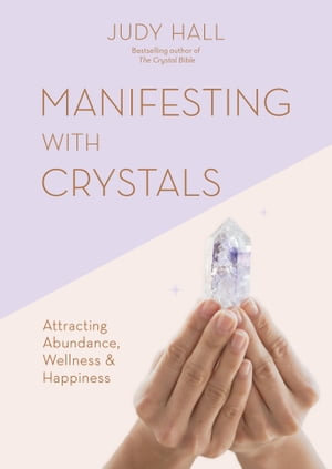 Manifesting with Crystals : Attracting Abundance, Wellness & Happiness - Judy Hall