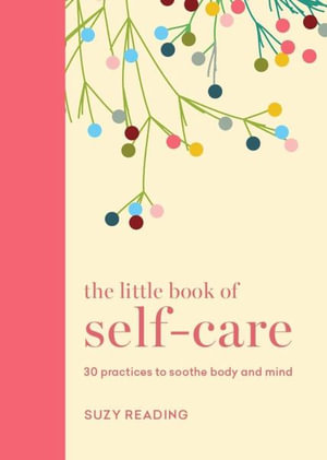 The Little Book of Self-care : 30 practices to soothe the body, mind and soul - Suzy Reading