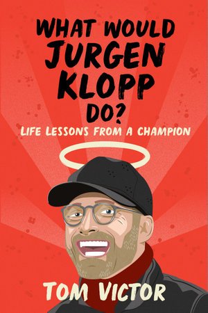 What Would Jurgen Klopp Do? : Life Lessons from a Champion - Tom Victor