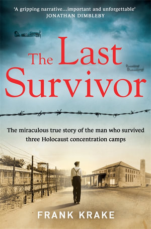 The Last Survivor : The miraculous true story of the Holocaust prisoner who survived three concentration camps - Frank Krake