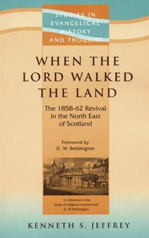 When the Lord Walked the Land : The 1858-62 Revival in the North East of Scotland - Kenneth Jeffrey