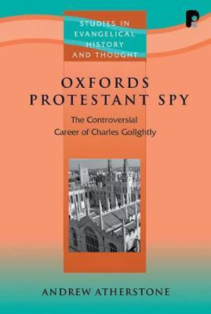 Oxford's Protestant Spy : The Controversial Career of Charles Golightly - Andrew Atherstone