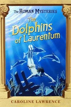 The Roman Mysteries: The Dolphins of Laurentum : Book 5 - Caroline Lawrence