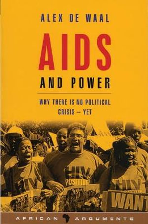 AIDS and Power : Why There Is No Political Crisis - Yet - Alex de Waal