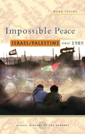 Impossible Peace : Israel/Palestine Since 1989 - Mark Levine