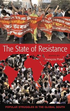 The State of Resistance : Popular Struggles in the Global South - Francois Polet