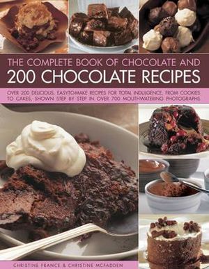 The Complete Book of Chocolate and 200 Chocolate Recipes : Over 200 delicious, easy to make recipes for total indulgence, from cookies to cakes, shown step-by-step in over 700 mouthwatering photographs - Christine France