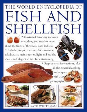 The World Encyclopaedia of Fish and Shellfish : The Definitive Guide to the Fish and Shellfish of the World with over 100 Recipes - Kate Whiteman