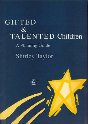 Gifted and Talented Children : A Planning Guide - Shirley Taylor