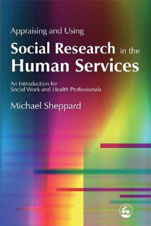 Appraising and Using Social Research in the Human Services : An Introduction for Social Work and Health Professionals - Michael Sheppard