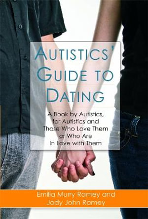 Autistics' Guide to Dating: A Book by Autistics, for Autistics and Those : Who Love Them or Who Are In Love with Them - Jody John Ramey