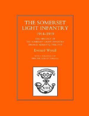 HISTORY OF THE SOMERSET LIGHT INFANTRY (PRINCE ALBERT OS) 1914-1919 - Everard Wyrall