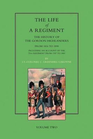 LIFE OF A REGIMENT : The History of the Gordon Highlanders from 1816-1898: VOL2 including An Account of the 75th Regiment from 1787 to 1881 - Col. C. Greenhill Gardyne; David Douglas